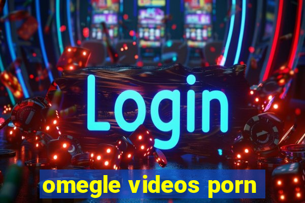 omegle videos porn